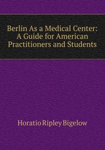 Berlin As a Medical Center: A Guide for American Practitioners and Students