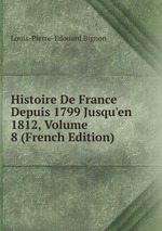 Histoire De France Depuis 1799 Jusqu`en 1812, Volume 8 (French Edition)