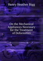 On the Mechanical Appliances Necessary for the Treatment of Deformities