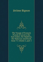 The Voyage of Franois Pyrard of Laval to the East Indies, the Maldives, the Moluccas and Brazil, Issue 77, volume 2, part 1