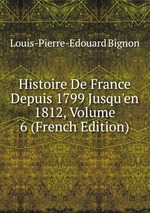 Histoire De France Depuis 1799 Jusqu`en 1812, Volume 6 (French Edition)