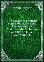 The Voyage of Franois Pyrard of Laval to the East Indies, the Maldives, the Moluccas and Brazil, Issue 76, volume 1