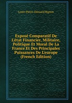 Expos Comparatif De L`tat Financier, Militaire, Politique Et Moral De La France Et Des Principales Puissances De L`europe (French Edition)