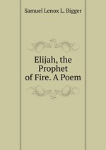 Elijah, the Prophet of Fire. A Poem