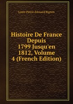 Histoire De France Depuis 1799 Jusqu`en 1812, Volume 4 (French Edition)