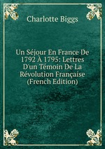 Un Sjour En France De 1792  1795: Lettres D`un Tmoin De La Rvolution Franaise (French Edition)