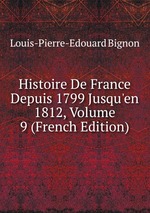 Histoire De France Depuis 1799 Jusqu`en 1812, Volume 9 (French Edition)