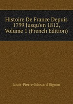 Histoire De France Depuis 1799 Jusqu`en 1812, Volume 1 (French Edition)