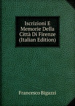 Iscrizioni E Memorie Della Citt Di Firenze (Italian Edition)