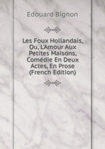 Les Foux Hollandais, Ou, L`Amour Aux Petites Maisons, Comdie En Deux Actes, En Prose (French Edition)