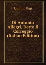 Di Antonio Allegri, Detto Il Correggio (Italian Edition)