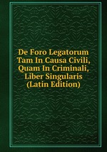 De Foro Legatorum Tam In Causa Civili, Quam In Criminali, Liber Singularis (Latin Edition)