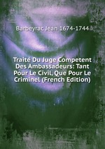 Trait Du Juge Competent Des Ambassadeurs: Tant Pour Le Civil, Que Pour Le Criminel (French Edition)