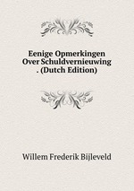 Eenige Opmerkingen Over Schuldvernieuwing . (Dutch Edition)