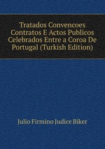 Tratados Convencoes Contratos E Actos Publicos Celebrados Entre a Coroa De Portugal (Turkish Edition)