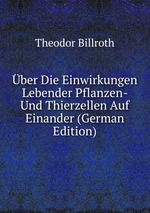 ber Die Einwirkungen Lebender Pflanzen- Und Thierzellen Auf Einander (German Edition)