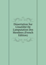 Dissertation Sur L`inutilit De L`amputation Des Membres (French Edition)