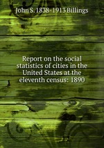 Report on the social statistics of cities in the United States at the eleventh census: 1890