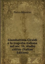 Giambattista Giraldi. E la tragedia italiana nel sec. 16