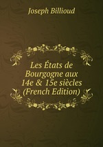 Les tats de Bourgogne aux 14e & 15e sicles (French Edition)