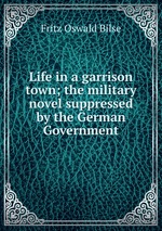 Life in a garrison town; the military novel suppressed by the German Government