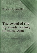 The sword of the Pyramids: a story of many wars