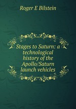 Stages to Saturn: a technological history of the Apollo/Saturn launch vehicles