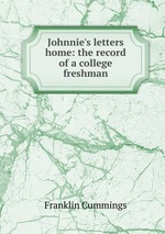 Johnnie`s letters home: the record of a college freshman