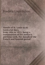 Annals of St. Louis in its territorial days, from 1804 to 1821; being a continuation of the author`s previous work, the Annals of the French and Spanish period