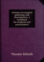 Lectures on surgical pathology and therapeutics: a handbook for students and practitioners