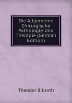 Die Allgemeine Chirurgische Pathologie Und Therapie (German Edition)