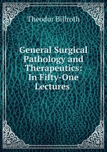 General Surgical Pathology and Therapeutics: In Fifty-One Lectures