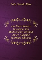 Aus Einer Kleinen Garnison: Ein Militrisches Zeitbild. Amer. Ausgabe (German Edition)