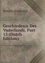 Geschiedenis Des Vaderlands, Part 13 (Dutch Edition)