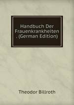 Handbuch Der Frauenkrankheiten . (German Edition)