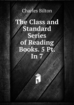 The Class and Standard Series of Reading Books. 5 Pt. In 7