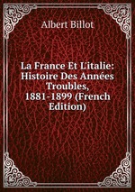 La France Et L`italie: Histoire Des Annes Troubles, 1881-1899 (French Edition)