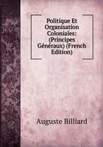 Politique Et Organisation Coloniales: (Principes Gnraux) (French Edition)