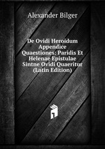 De Ovidi Heroidum Appendice Quaestiones: Paridis Et Helenae Epistulae Sintne Ovidi Quaeritur (Latin Edition)