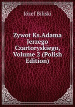 Zywot Ks.Adama Jerzego Czartoryskiego, Volume 2 (Polish Edition)