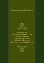 Beitrge Zur Wissenschaftlichen Kritik Der Herrschenden Theologie, Besonders in Ihrer Praktischen Richtung (German Edition)