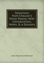 Selections from Chaucer`s Minor Poems: With Introductions, Notes, & a Glossary