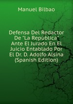 Defensa Del Redactor De "La Repblica" Ante El Jurado En El Juicio Entablado Por El Dr. D. Adolfo Alsina (Spanish Edition)