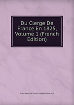 Du Clerge De France En 1825, Volume 1 (French Edition)