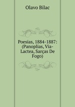 Poesias, 1884-1887: (Panoplias, Via-Lactea, Saras De Fogo)