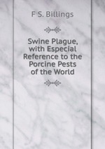 Swine Plague, with Especial Reference to the Porcine Pests of the World