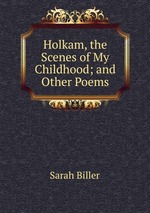 Holkam, the Scenes of My Childhood; and Other Poems