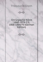 Chirurgische Klinik 1860-1876 C.2, 1868-1869/70 (German Edition)