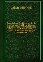 Geschiedenis Van Het Leven En De Schriften Van Den Heere Alexander Pope: Benevens Eene Verdedidling Van `s Mans Zedelijkkarakter Tegens De Hatelijke Aantijgingen (Dutch Edition)