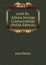 ywot Ks. Adama Jerzego Czartoryskiego (Polish Edition)